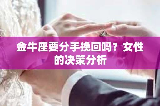 金牛座要分手挽回吗？女性的决策分析