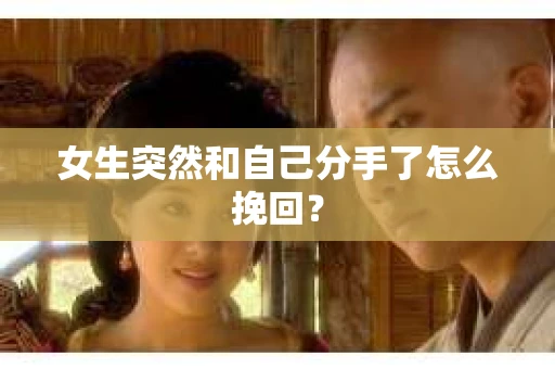 女生突然和自己分手了怎么挽回？