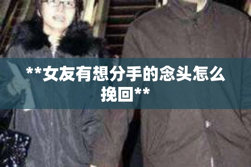 **女友有想分手的念头怎么挽回**