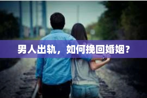 男人出轨，如何挽回婚姻？