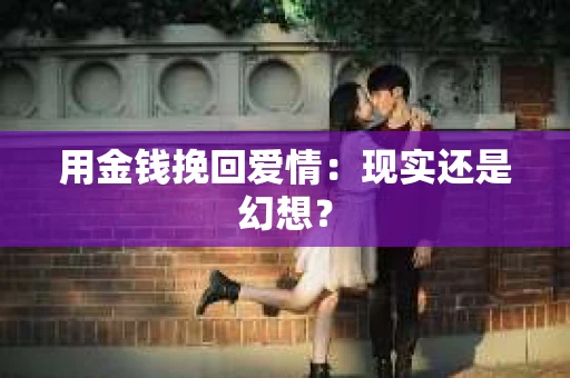 用金钱挽回爱情：现实还是幻想？