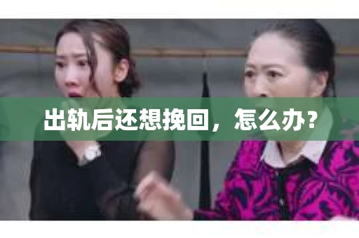 出轨后还想挽回，怎么办？