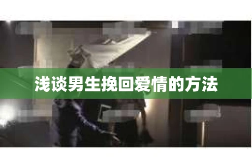 浅谈男生挽回爱情的方法