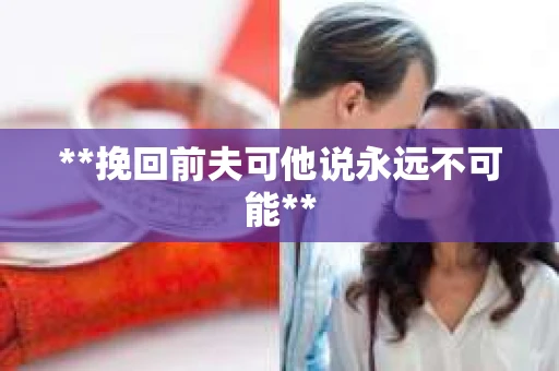 **挽回前夫可他说永远不可能**