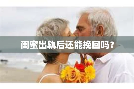 闺蜜出轨后还能挽回吗？