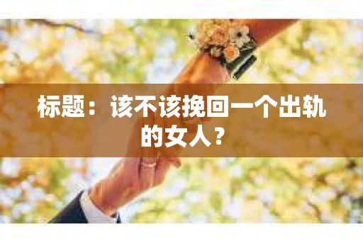 标题：该不该挽回一个出轨的女人？
