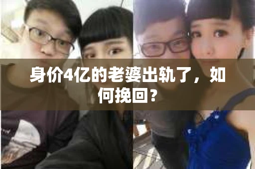 身价4亿的老婆出轨了，如何挽回？