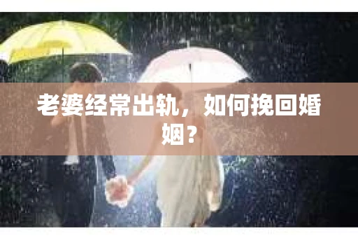 老婆经常出轨，如何挽回婚姻？