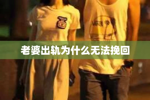 老婆出轨为什么无法挽回