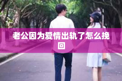 老公因为爱情出轨了怎么挽回