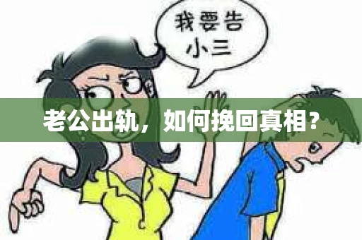 老公出轨，如何挽回真相？