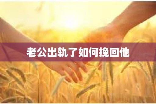 老公出轨了如何挽回他