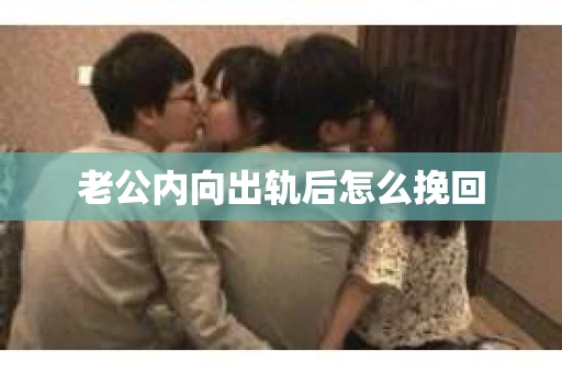 老公内向出轨后怎么挽回
