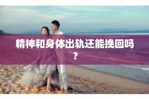 精神和身体出轨还能挽回吗？