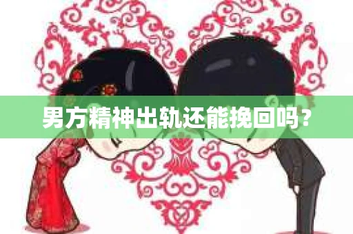 男方精神出轨还能挽回吗？