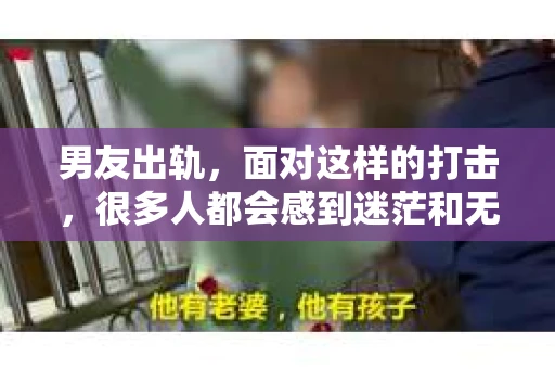 男友出轨，面对这样的打击，很多人都会感到迷茫和无助。那么，男友出轨后，我们该怎么办呢？如何挽回这段感情？今天，就让我来和大家聊聊这个问题。