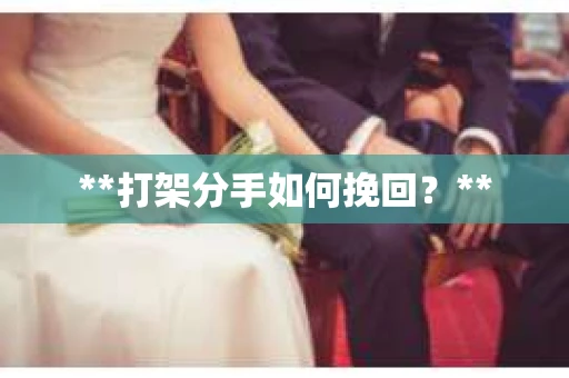 **打架分手如何挽回？**