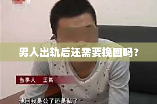 男人出轨后还需要挽回吗？