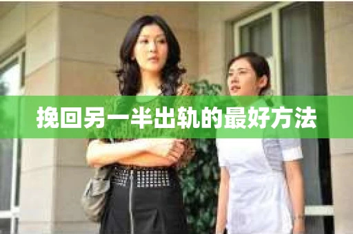 挽回另一半出轨的最好方法