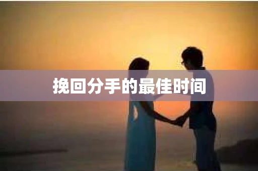 挽回分手的最佳时间