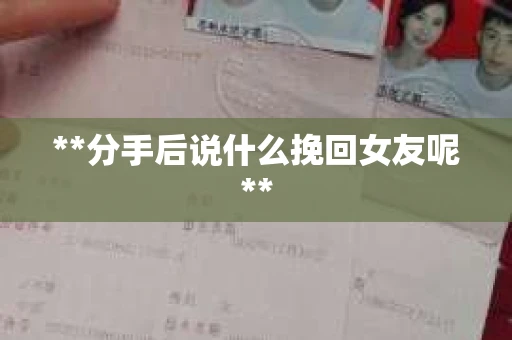 **分手后说什么挽回女友呢**