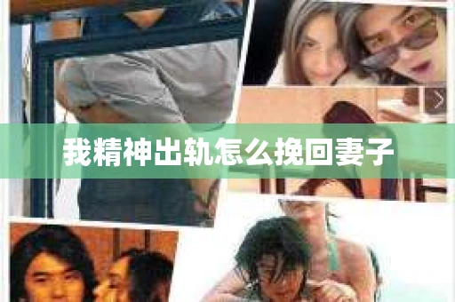 我精神出轨怎么挽回妻子