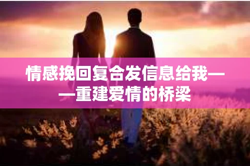 情感挽回复合发信息给我——重建爱情的桥梁