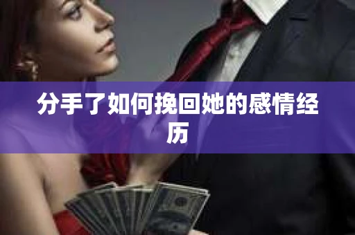 分手了如何挽回她的感情经历