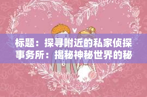 标题：探寻附近的私家侦探事务所：揭秘神秘世界的秘密通道