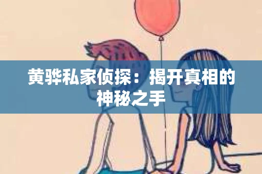 黄骅私家侦探：揭开真相的神秘之手