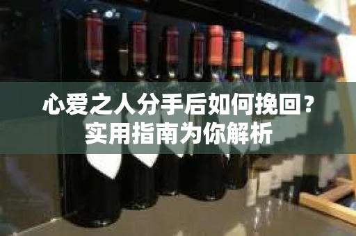 心爱之人分手后如何挽回？实用指南为你解析