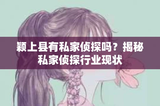 颖上县有私家侦探吗？揭秘私家侦探行业现状