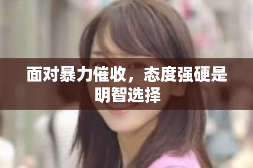 面对暴力催收，态度强硬是明智选择