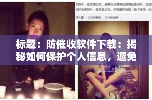 标题：防催收软件下载：揭秘如何保护个人信息，避免骚扰电话