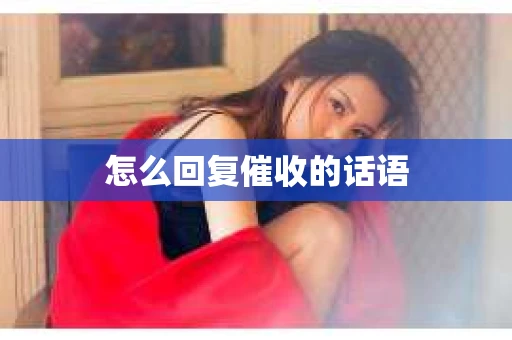 怎么回复催收的话语