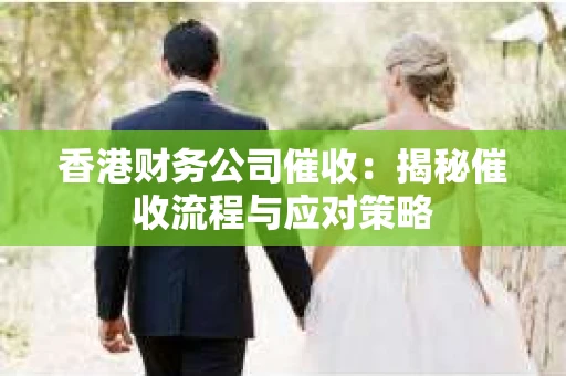 香港财务公司催收：揭秘催收流程与应对策略