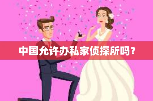 中国允许办私家侦探所吗？