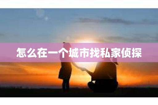 怎么在一个城市找私家侦探