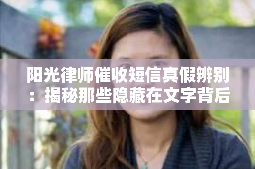 阳光律师催收短信真假辨别：揭秘那些隐藏在文字背后的秘密
