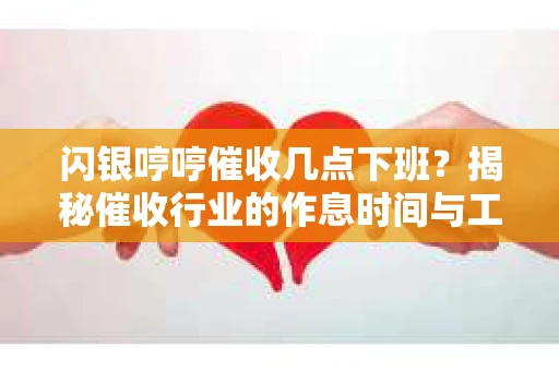 闪银哼哼催收几点下班？揭秘催收行业的作息时间与工作状态