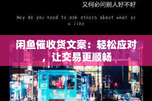 闲鱼催收货文案：轻松应对，让交易更顺畅