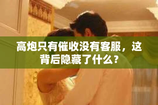 高炮只有催收没有客服，这背后隐藏了什么？