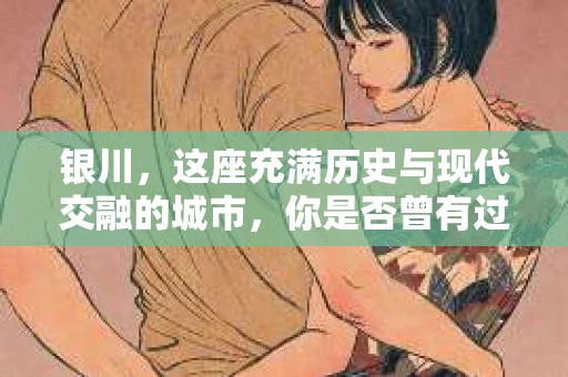 银川，这座充满历史与现代交融的城市，你是否曾有过这样的疑问：银川有私家侦探公司吗？今天，就让我带你一起揭开这个谜团。