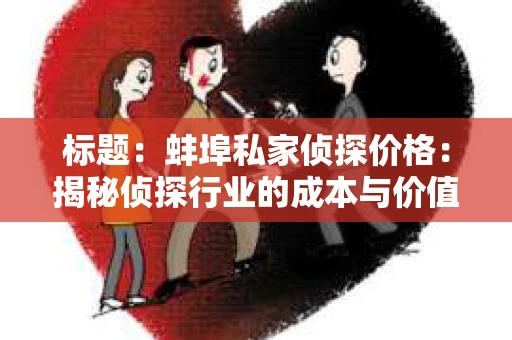 标题：蚌埠私家侦探价格：揭秘侦探行业的成本与价值