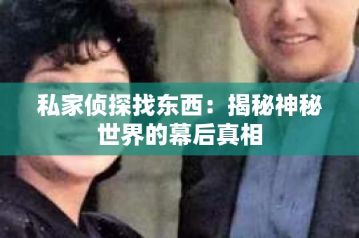私家侦探找东西：揭秘神秘世界的幕后真相