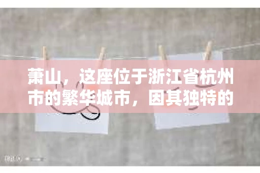 萧山，这座位于浙江省杭州市的繁华城市，因其独特的地理位置和丰富的历史文化，吸引了众多游客和创业者。然而，在现实生活中，总有一些让人头疼的问题需要解决，比如婚姻出轨、财产纠纷等。这时候，私家侦探就成为了许多人寻求帮助的对象。那么，萧山哪里有私家侦探呢？下面，我就来为大家详细介绍一下。