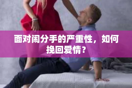 面对闹分手的严重性，如何挽回爱情？