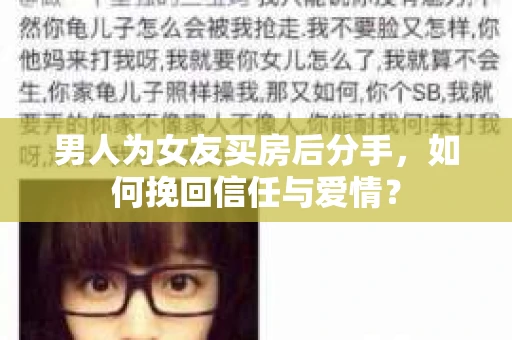 男人为女友买房后分手，如何挽回信任与爱情？