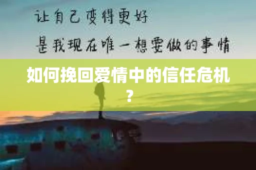 如何挽回爱情中的信任危机？