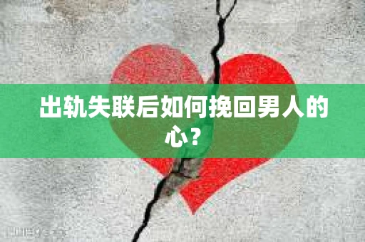 出轨失联后如何挽回男人的心？